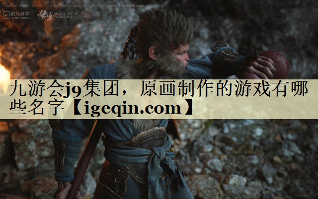 t谈球吧集团，原画制作的游戏有哪些名字